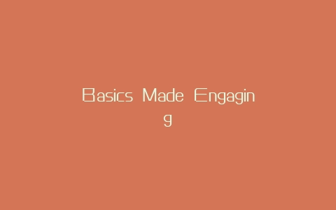 Basics Made Engaging