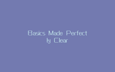 Basics Made Perfectly Clear