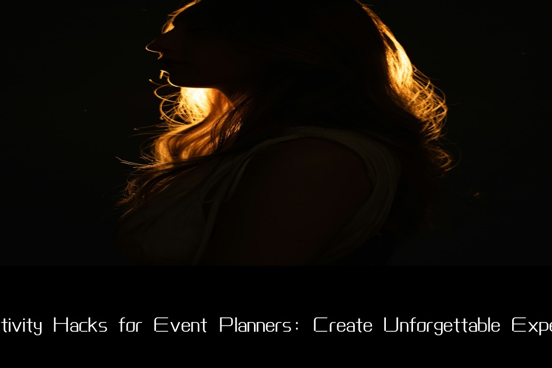 Productivity Hacks for Event Planners: Create Unforgettable Experiences