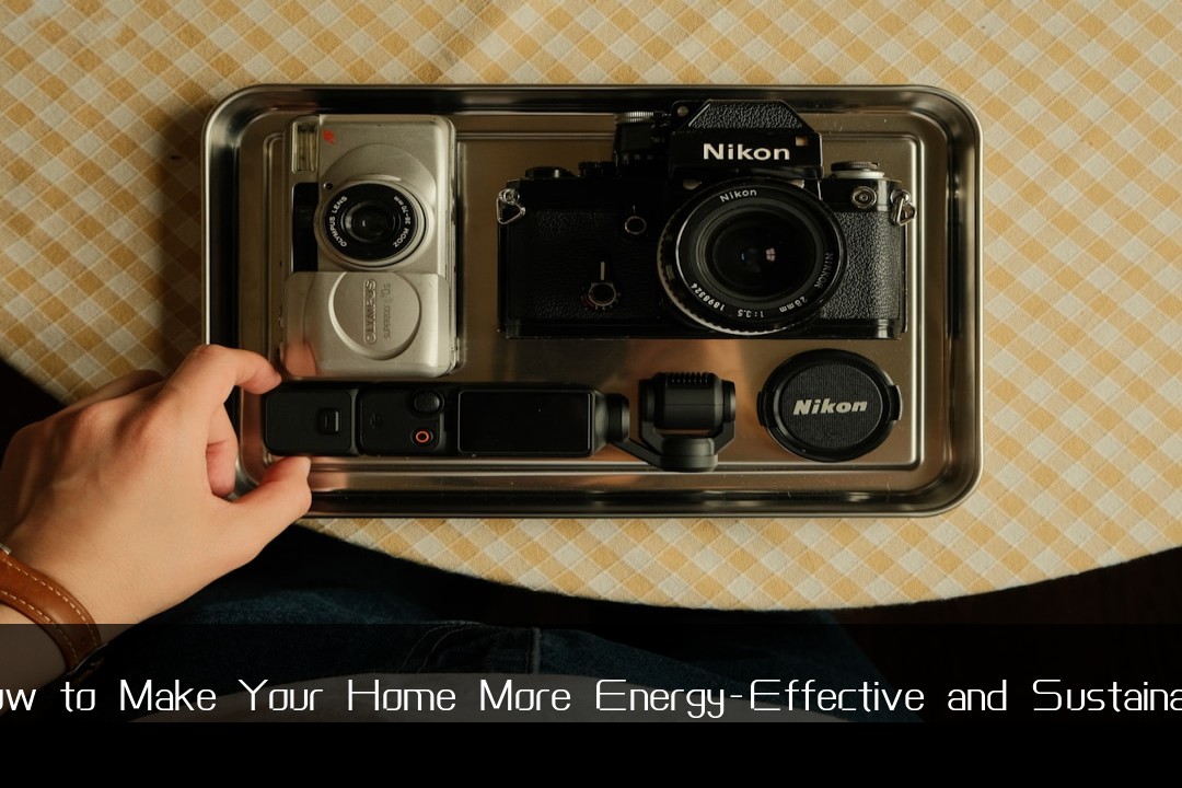 How to Make Your Home More Energy-Effective and Sustainable