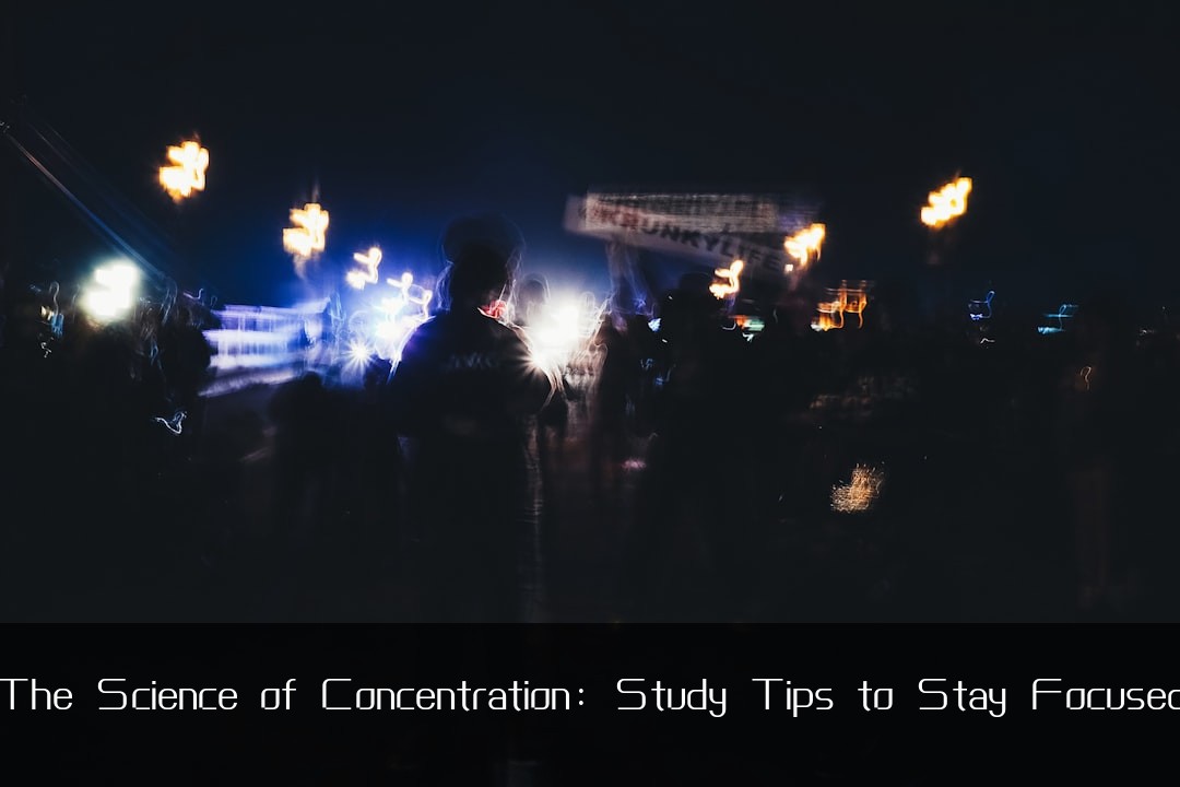 The Science of Concentration: Study Tips to Stay Focused
