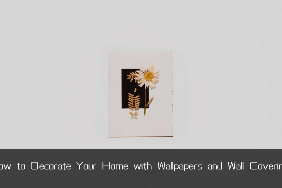 How to Decorate Your Home with Wallpapers and Wall Coverings