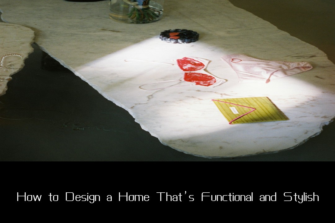 How to Design a Home That’s Functional and Stylish