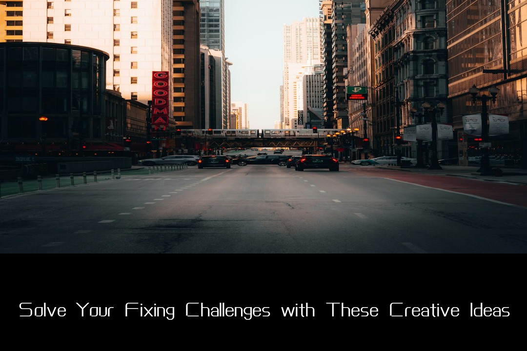 Solve Your Fixing Challenges with These Creative Ideas