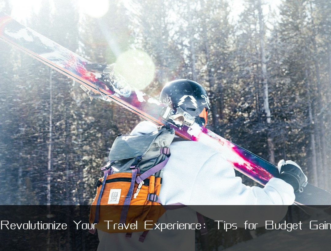 Revolutionize Your Travel Experience: Tips for Budget Gain