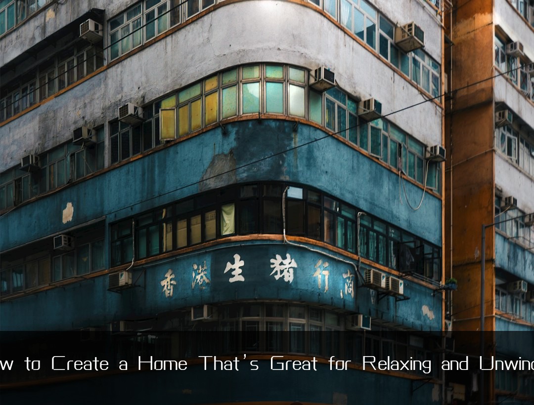 How to Create a Home That’s Great for Relaxing and Unwinding