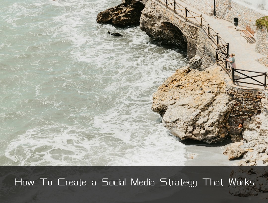 How To Create a Social Media Strategy That Works