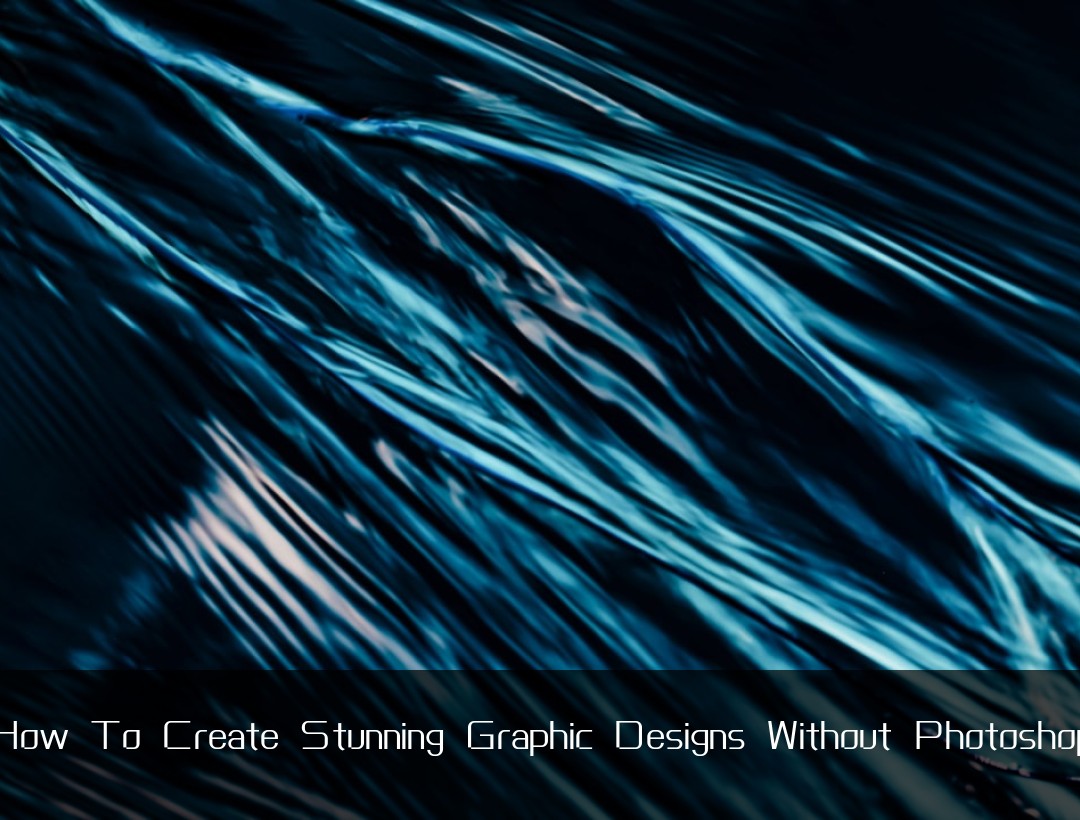 How To Create Stunning Graphic Designs Without Photoshop