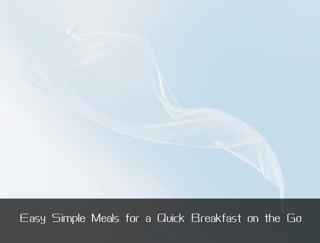 Easy Simple Meals for a Quick Breakfast on the Go