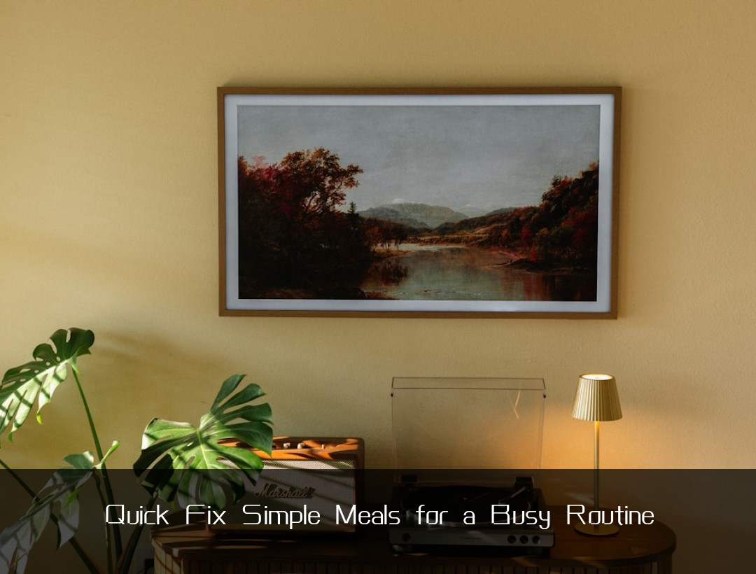 Quick Fix Simple Meals for a Busy Routine