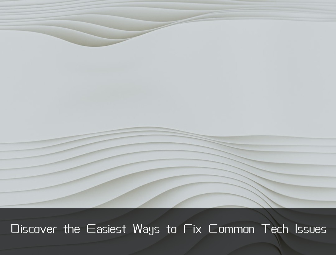 Discover the Easiest Ways to Fix Common Tech Issues