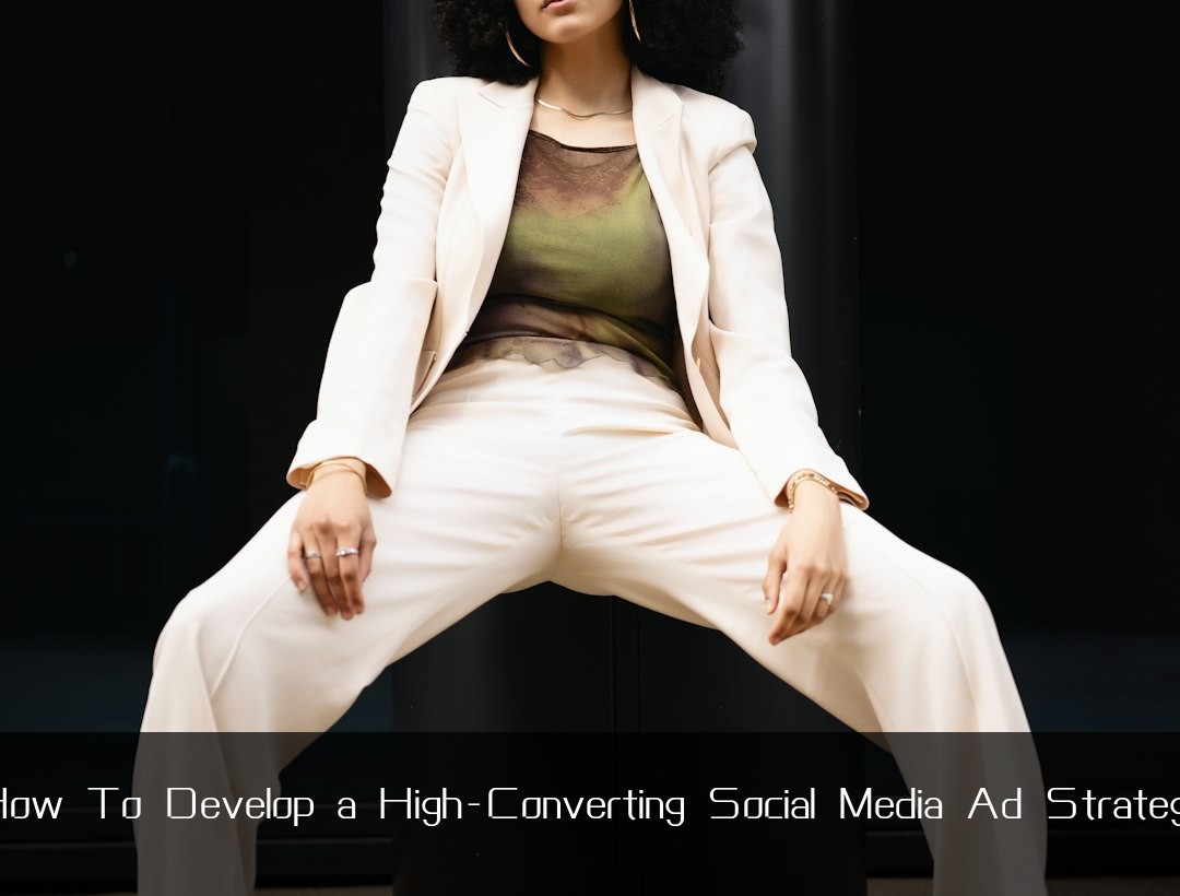 How To Develop a High-Converting Social Media Ad Strategy
