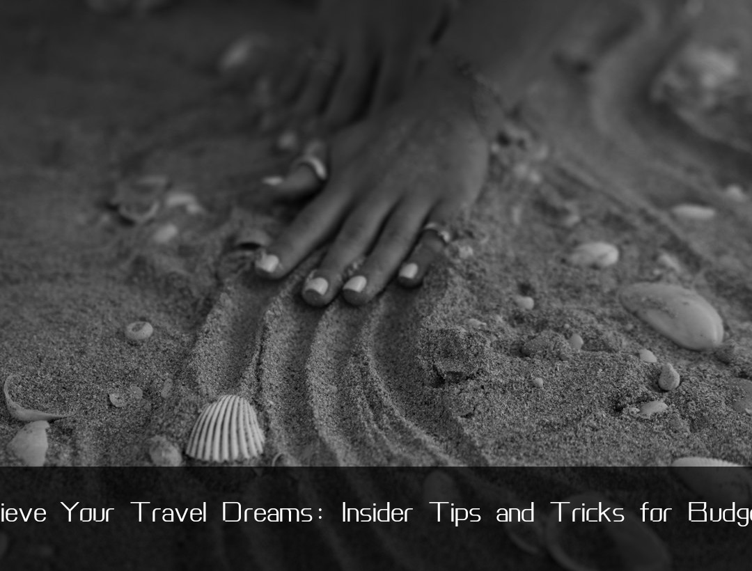 Achieve Your Travel Dreams: Insider Tips and Tricks for Budgeting