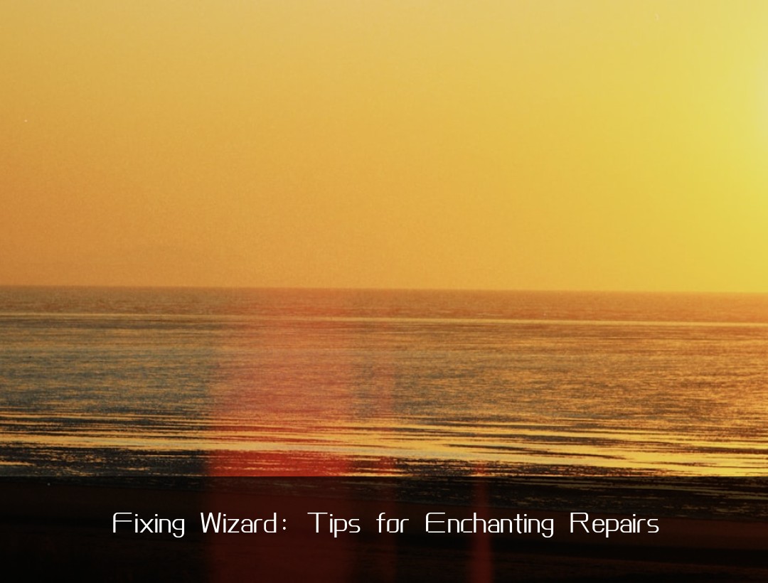 Fixing Wizard: Tips for Enchanting Repairs