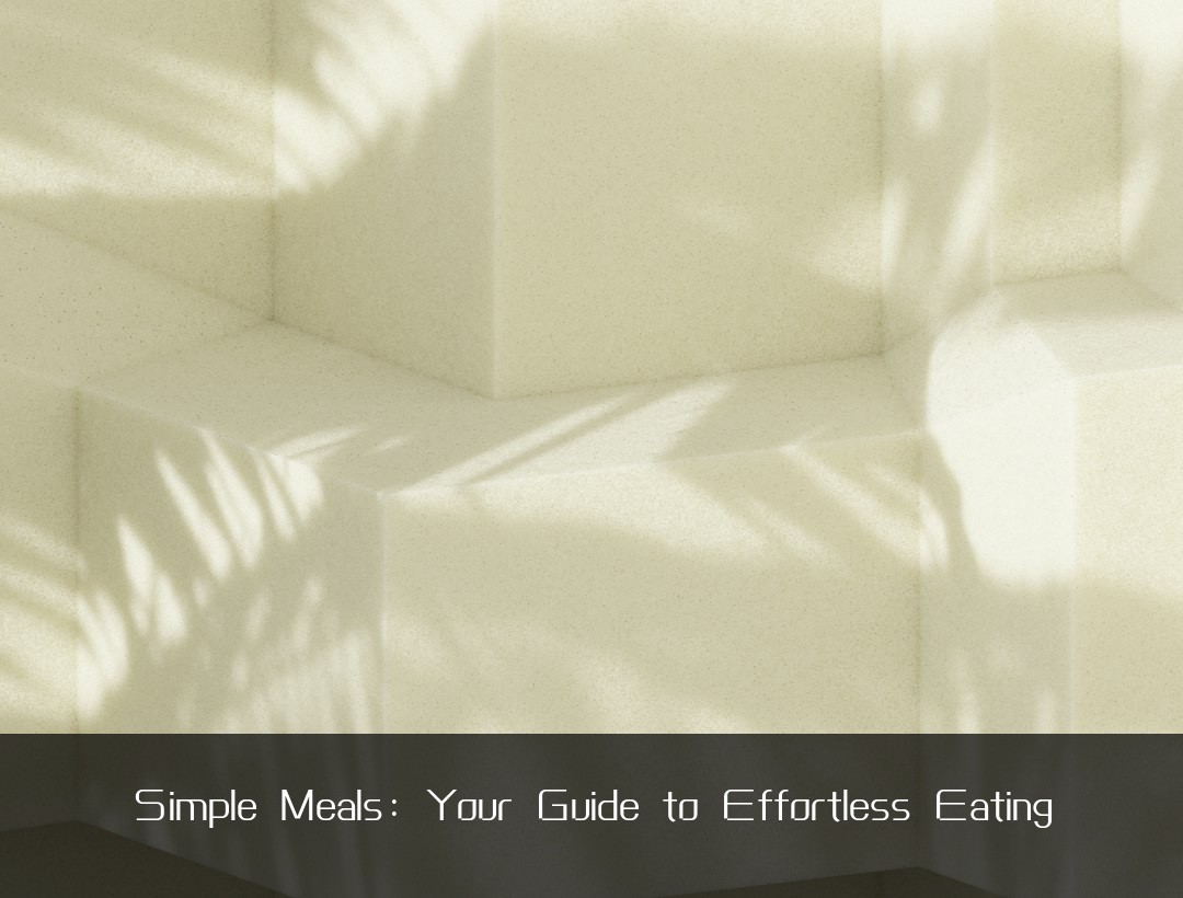 Simple Meals: Your Guide to Effortless Eating