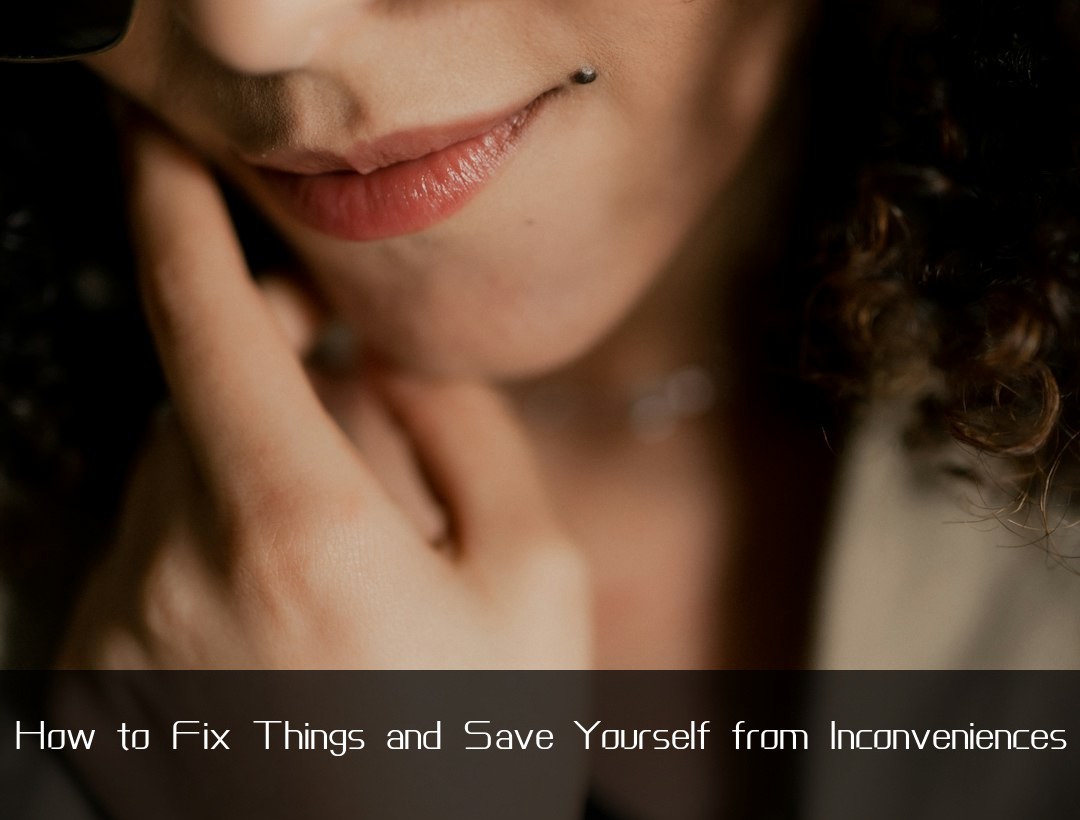 How to Fix Things and Save Yourself from Inconveniences