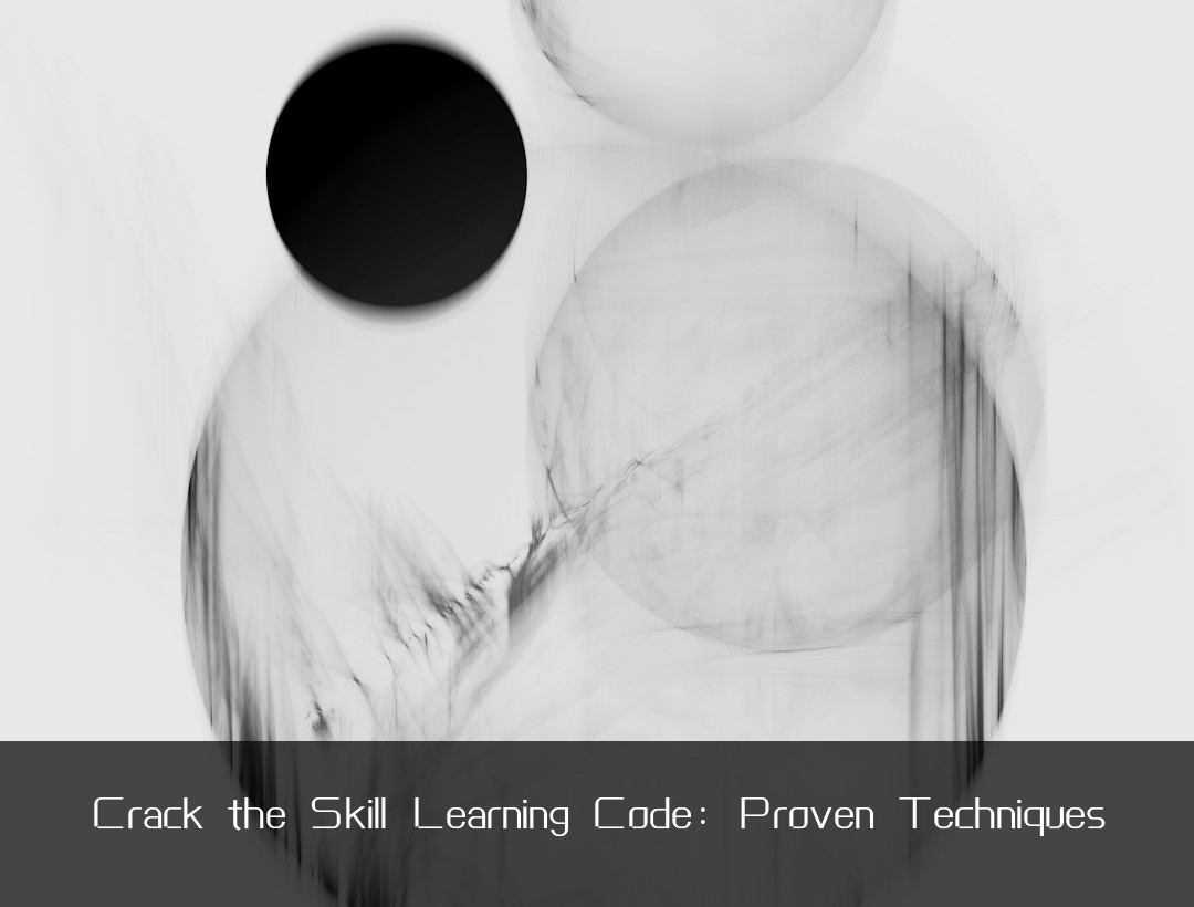 Crack the Skill Learning Code: Proven Techniques