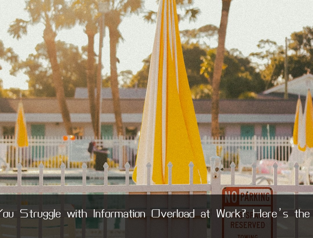 Do You Struggle with Information Overload at Work? Here’s the Cure