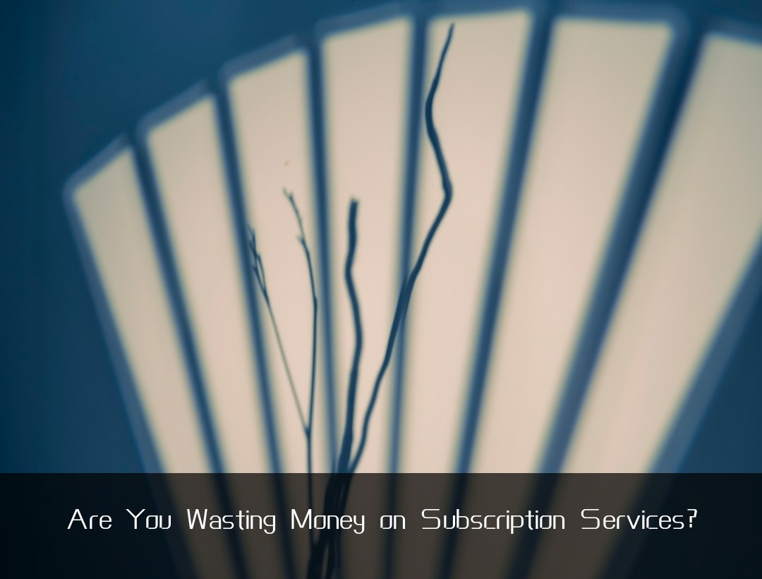 Are You Wasting Money on Subscription Services?