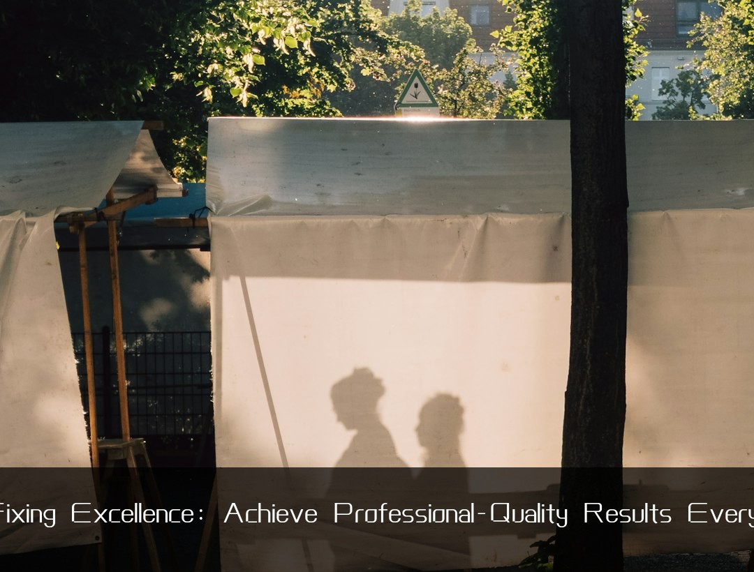 DIY Fixing Excellence: Achieve Professional-Quality Results Every Time