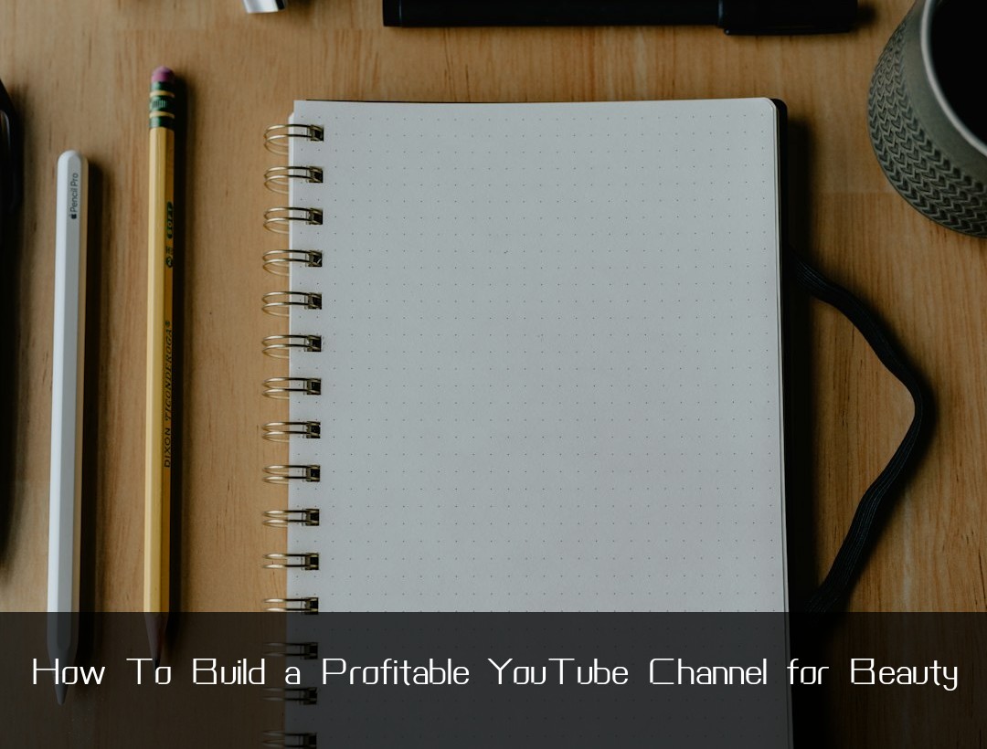 How To Build a Profitable YouTube Channel for Beauty