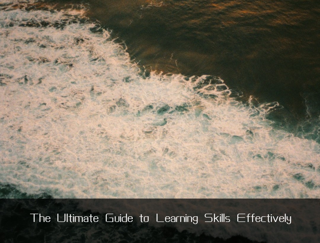 The Ultimate Guide to Learning Skills Effectively