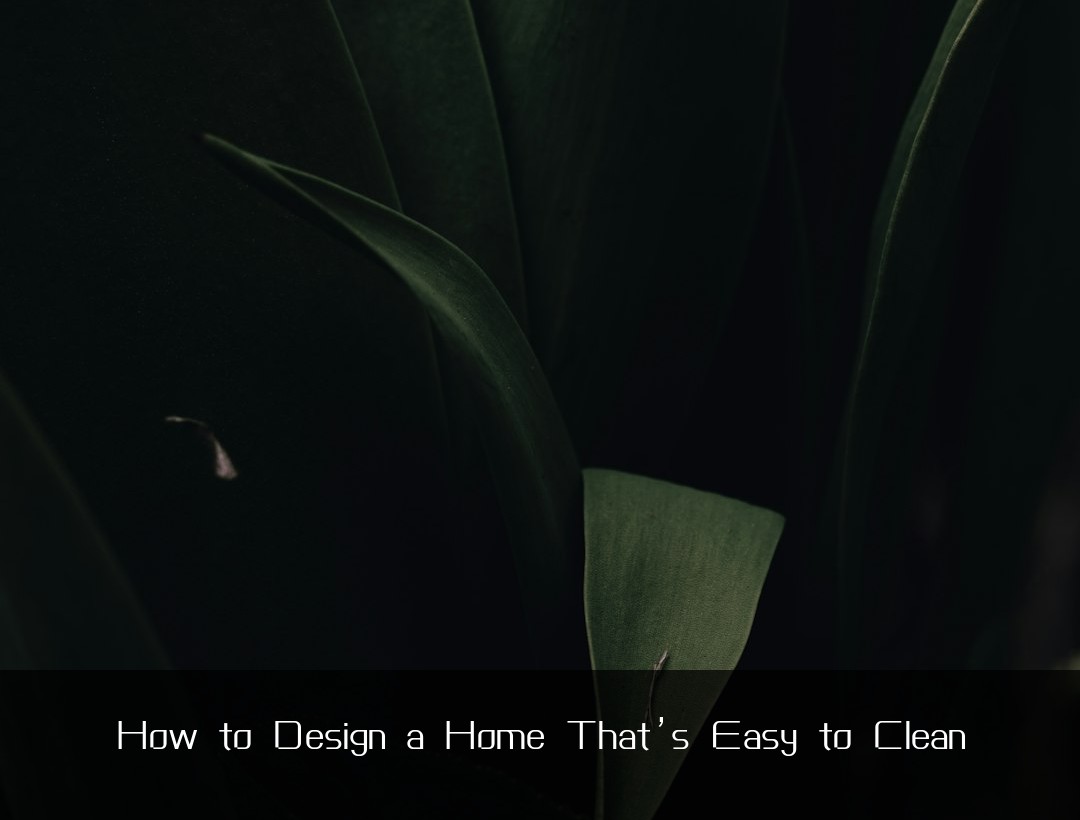 How to Design a Home That’s Easy to Clean
