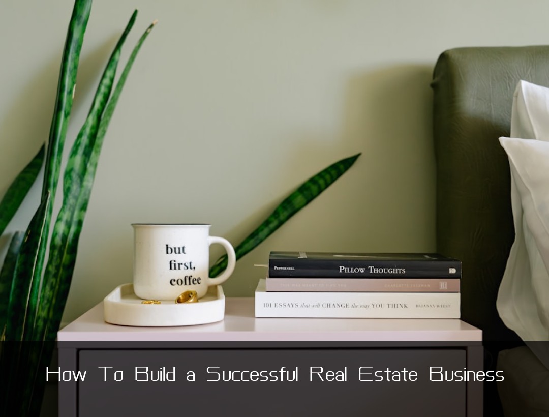 How To Build a Successful Real Estate Business