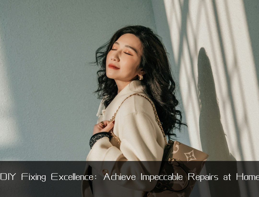 DIY Fixing Excellence: Achieve Impeccable Repairs at Home
