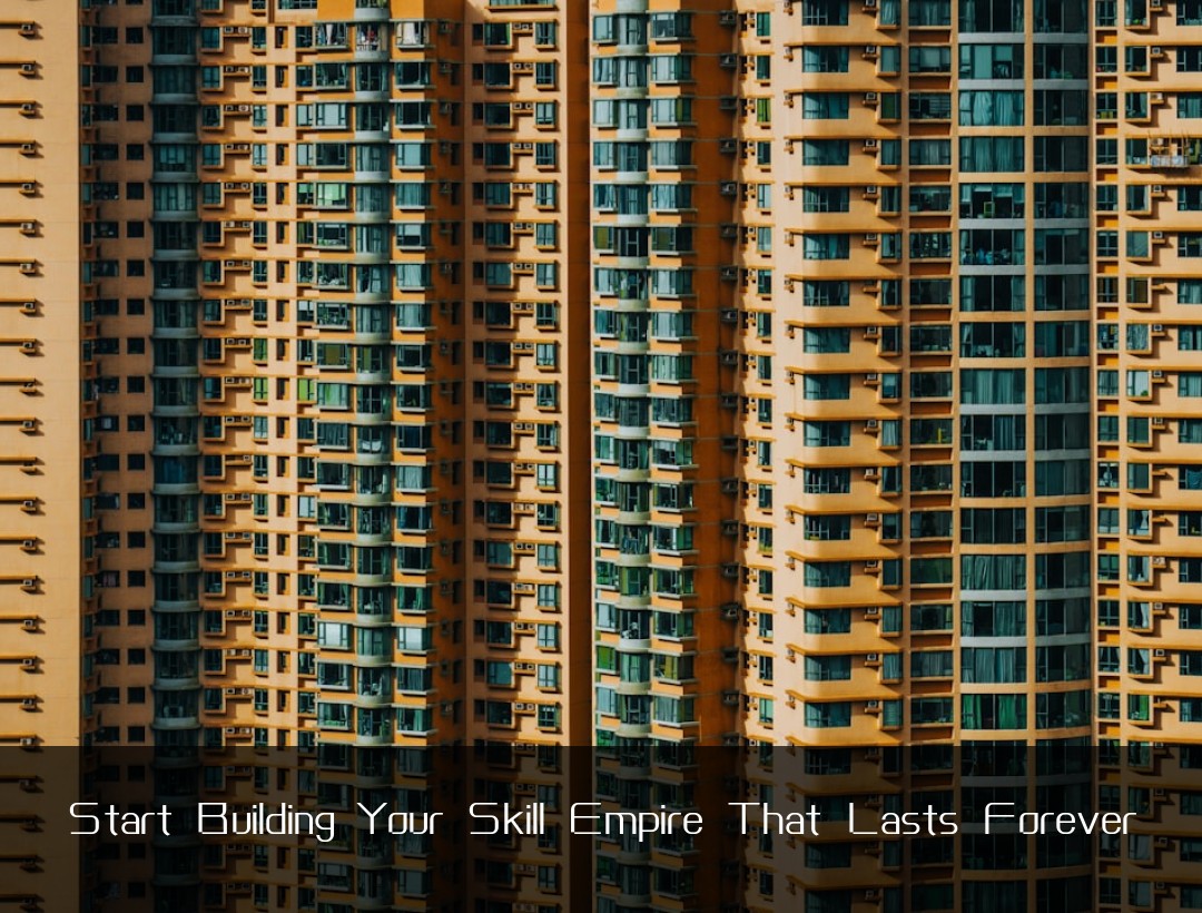 Start Building Your Skill Empire That Lasts Forever