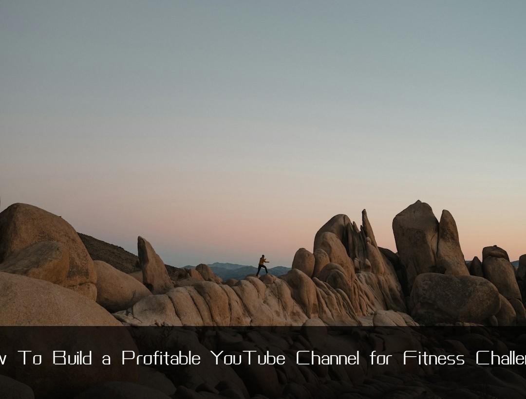 How To Build a Profitable YouTube Channel for Fitness Challenges