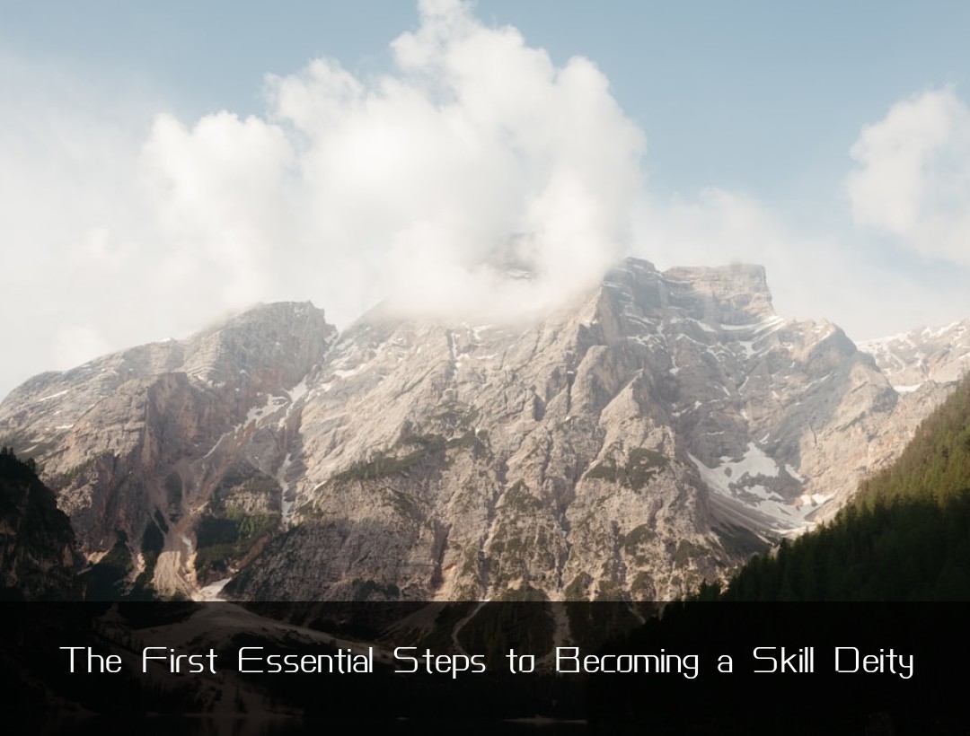 The First Essential Steps to Becoming a Skill Deity