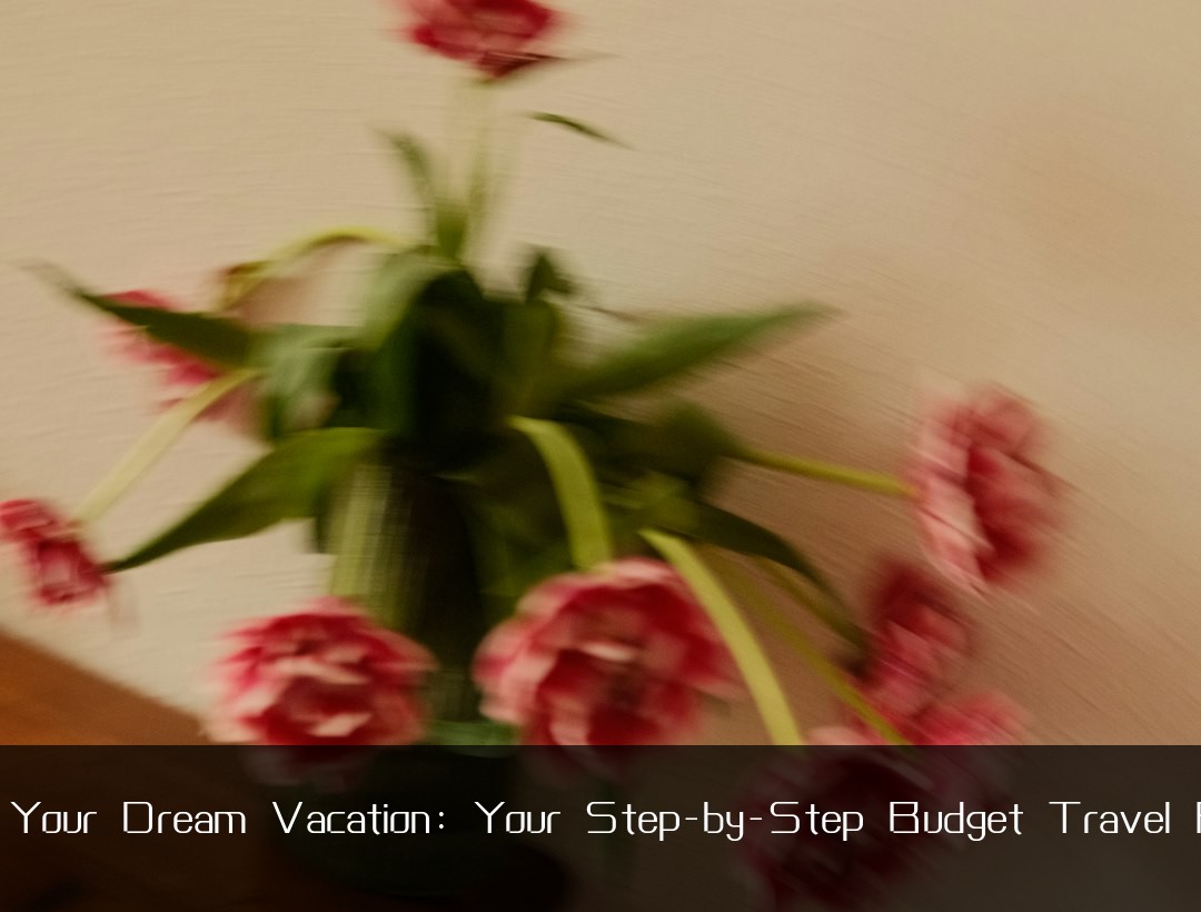 Achieve Your Dream Vacation: Your Step-by-Step Budget Travel Roadmap