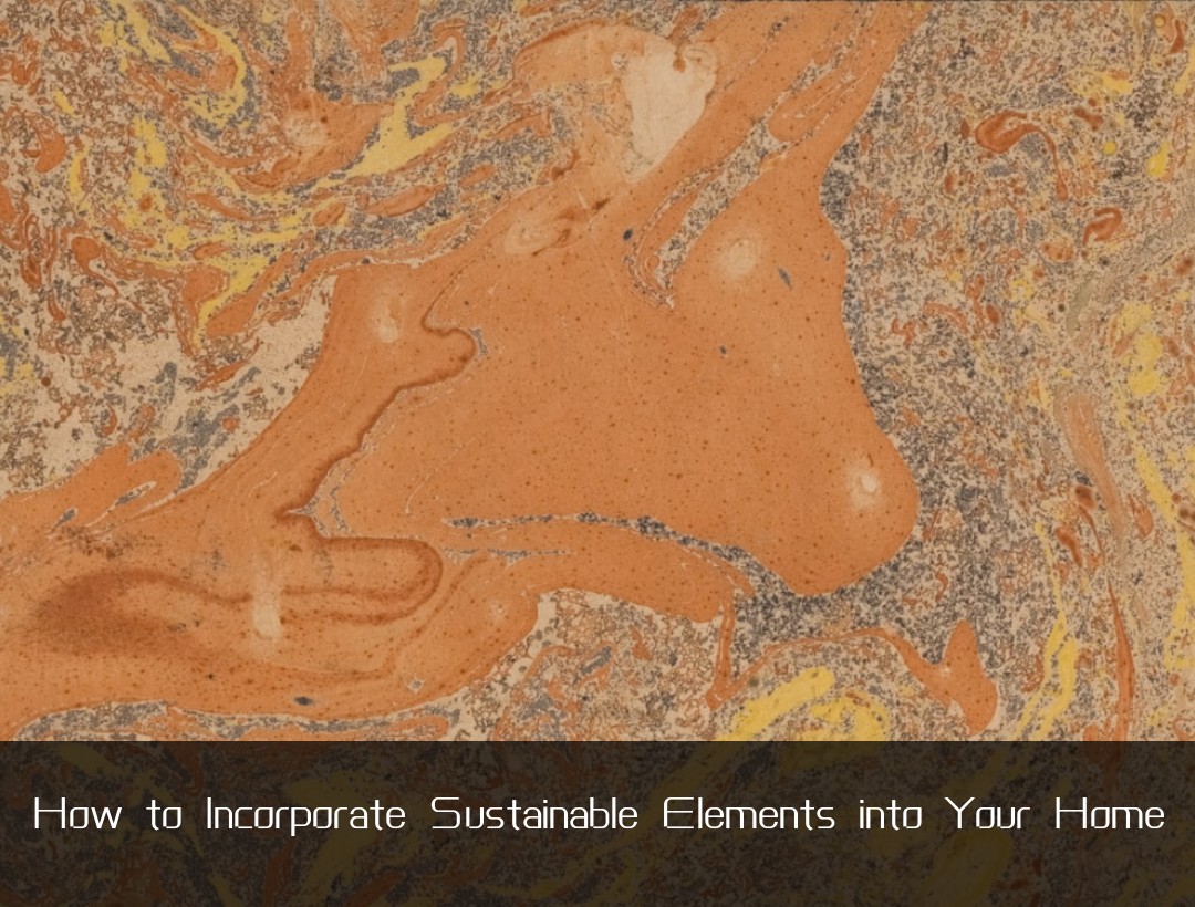 How to Incorporate Sustainable Elements into Your Home