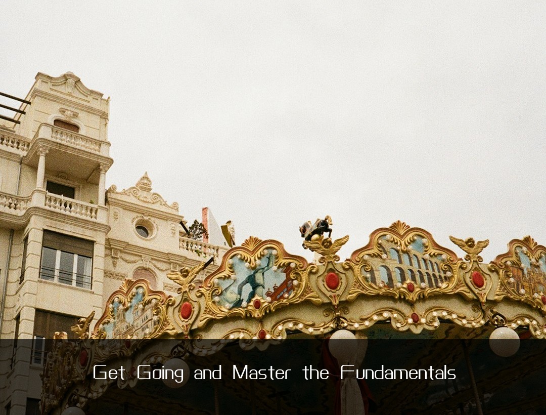 Get Going and Master the Fundamentals