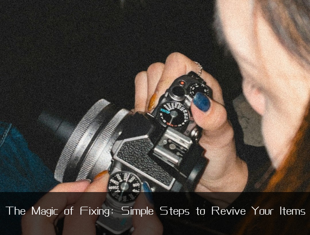 The Magic of Fixing: Simple Steps to Revive Your Items