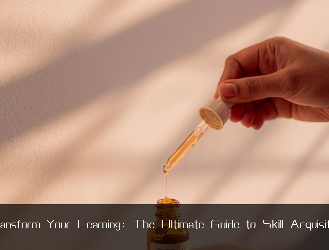 Transform Your Learning: The Ultimate Guide to Skill Acquisition