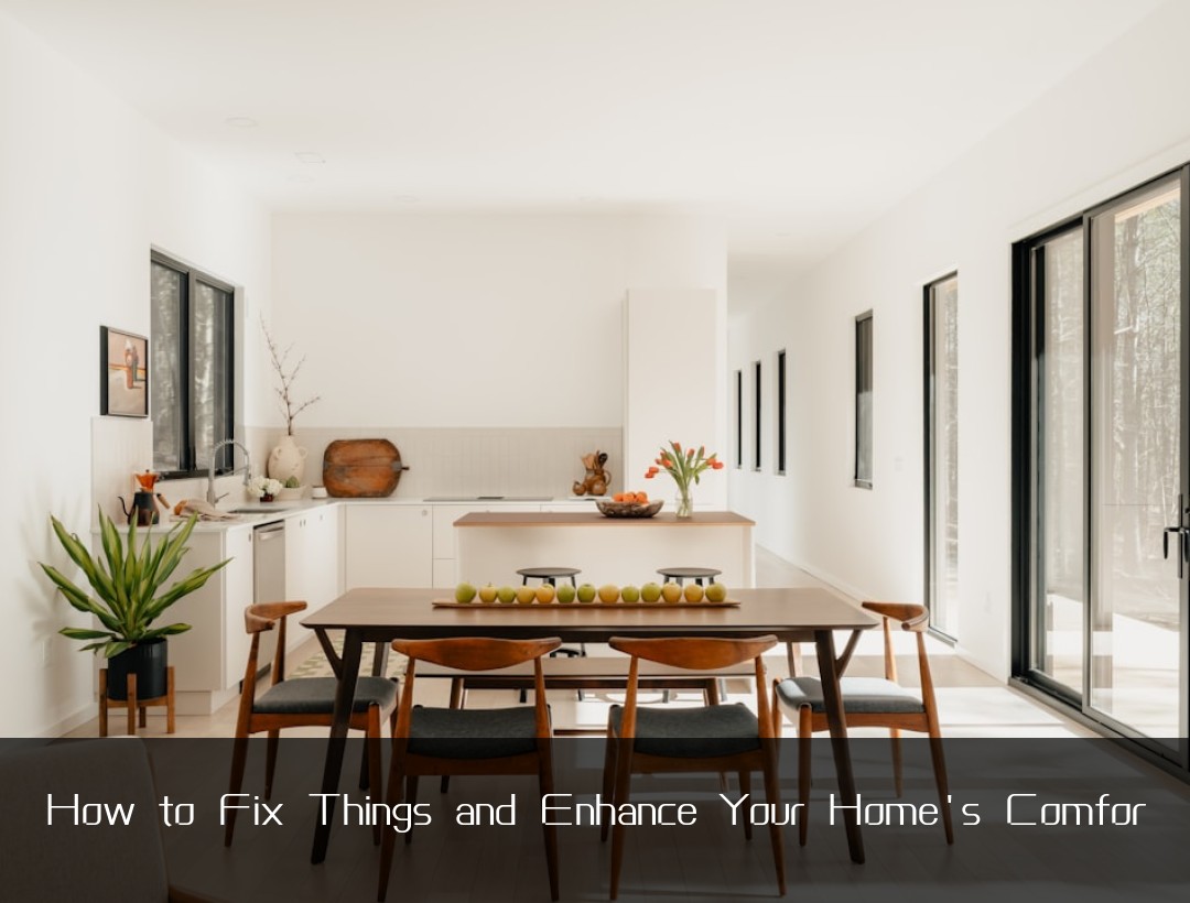 How to Fix Things and Enhance Your Home's Comfor