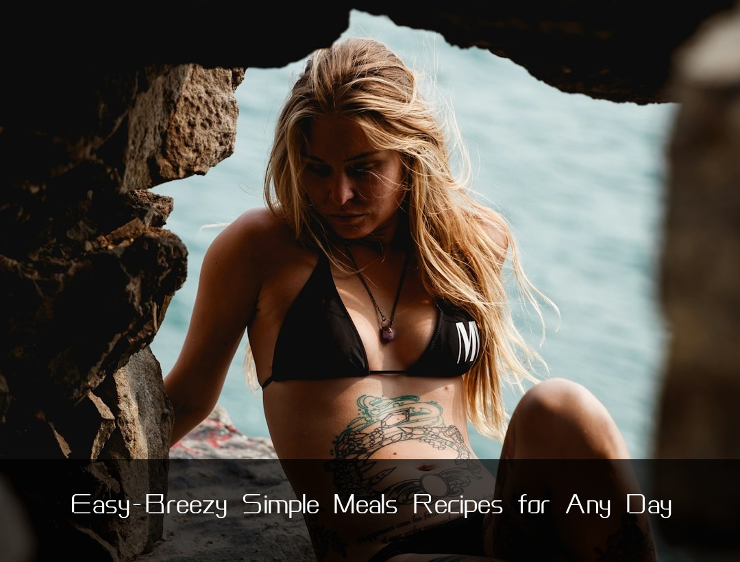 Easy-Breezy Simple Meals Recipes for Any Day