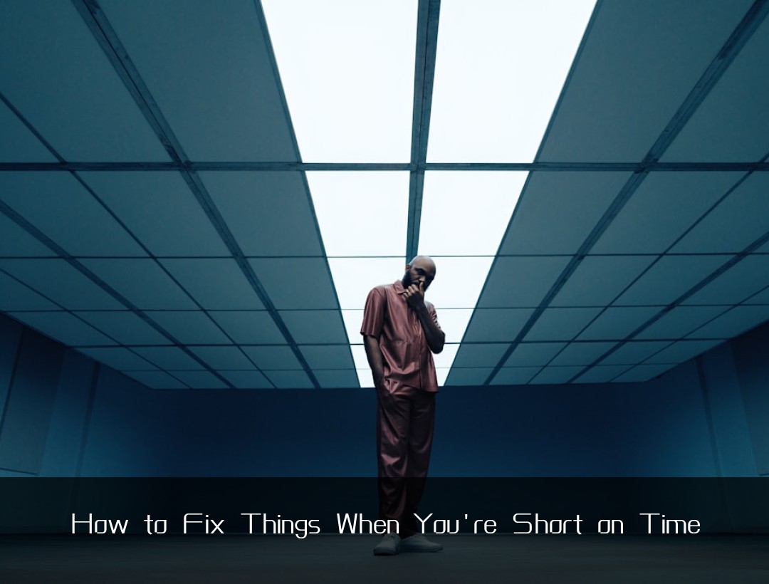 How to Fix Things When You're Short on Time