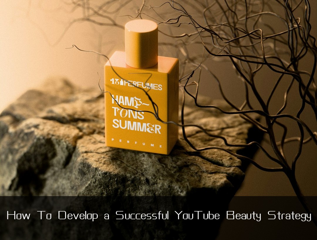 How To Develop a Successful YouTube Beauty Strategy