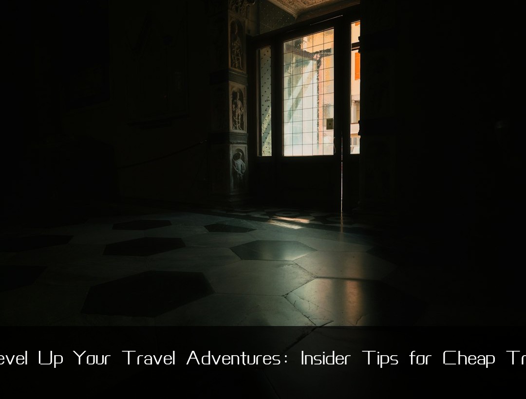 Level Up Your Travel Adventures: Insider Tips for Cheap Trips
