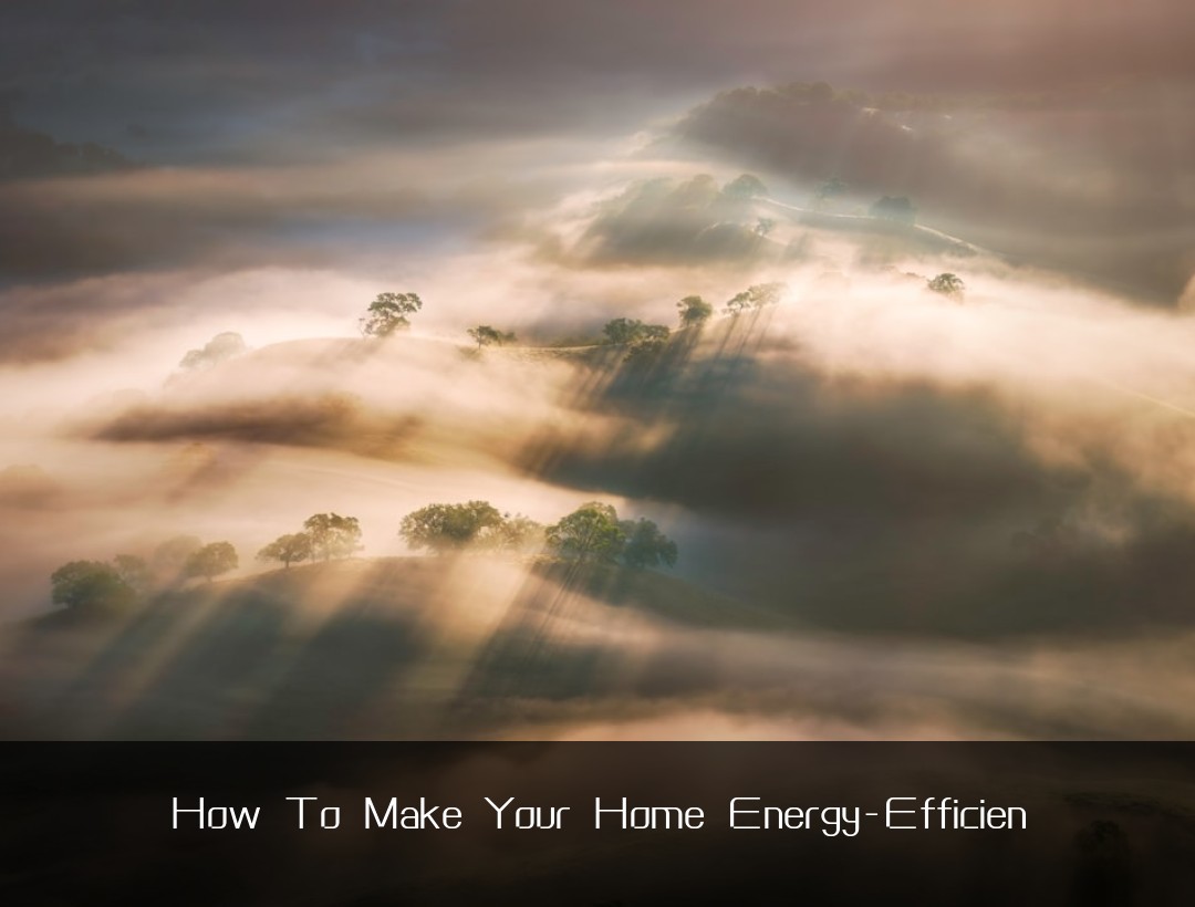 How To Make Your Home Energy-Efficien