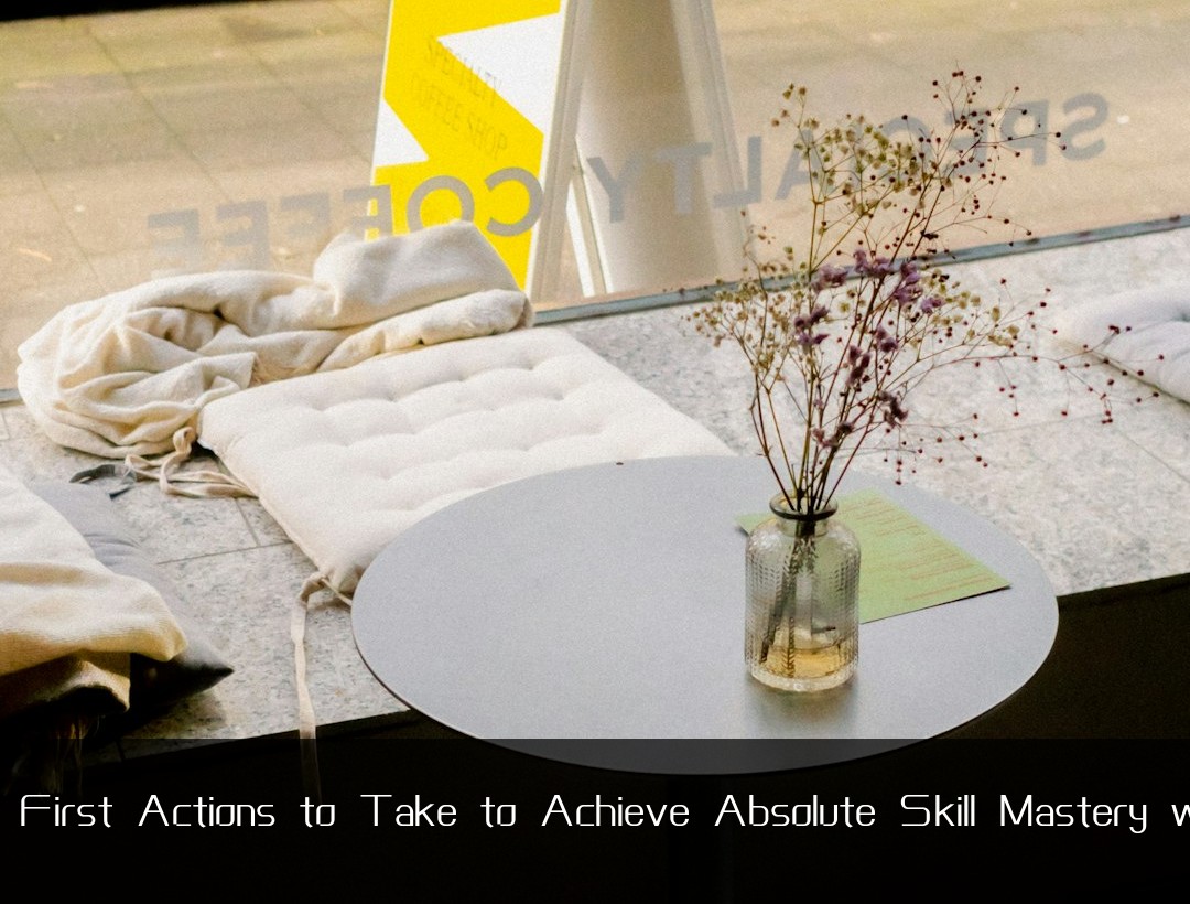 The Very First Actions to Take to Achieve Absolute Skill Mastery with Speed