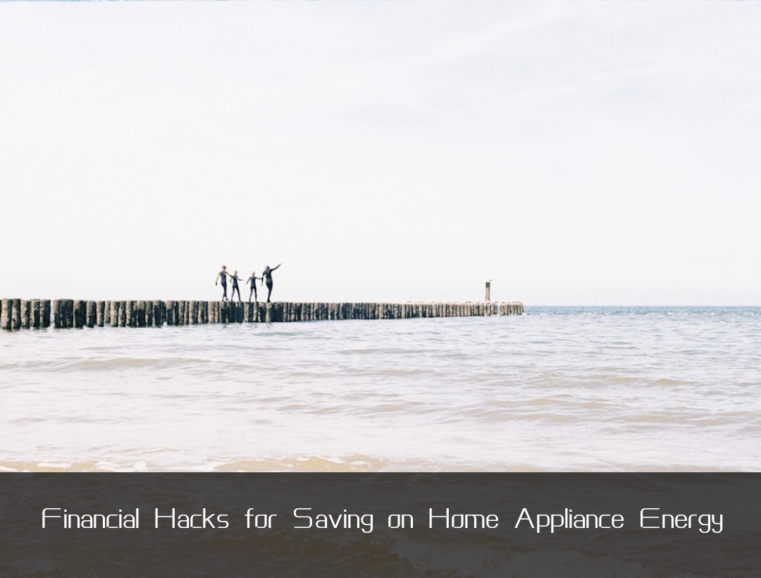Financial Hacks for Saving on Home Appliance Energy