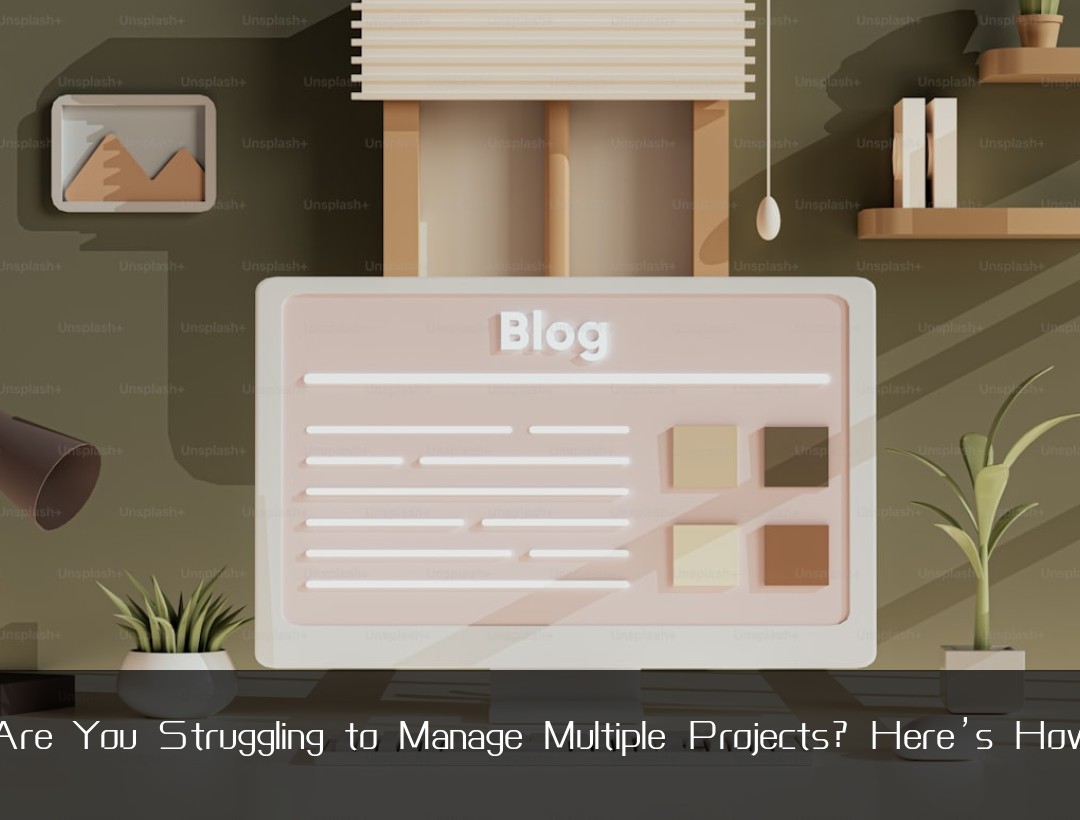Are You Struggling to Manage Multiple Projects? Here’s How