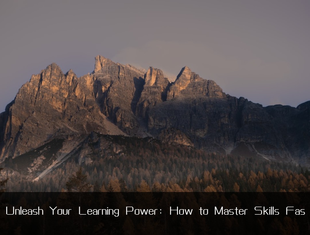 Unleash Your Learning Power: How to Master Skills Fas