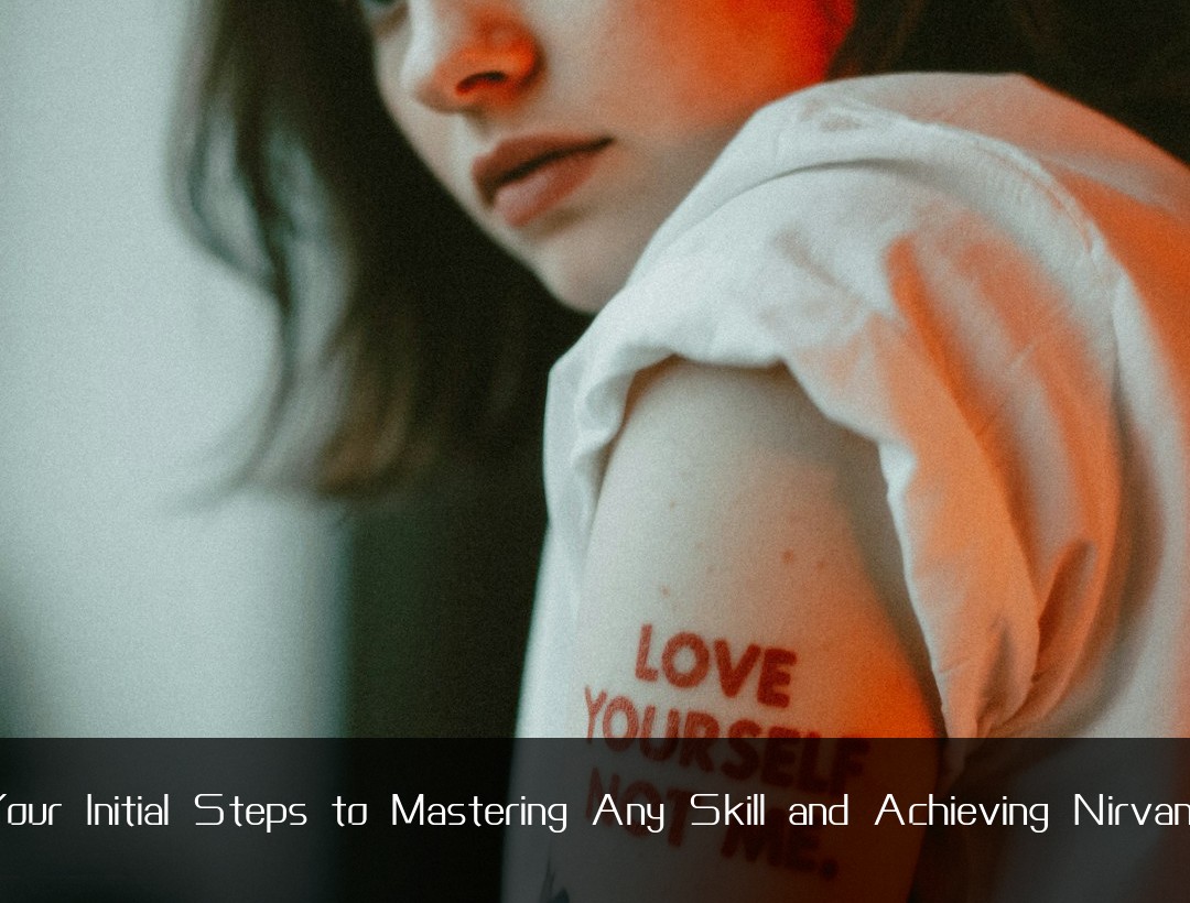 Your Initial Steps to Mastering Any Skill and Achieving Nirvana