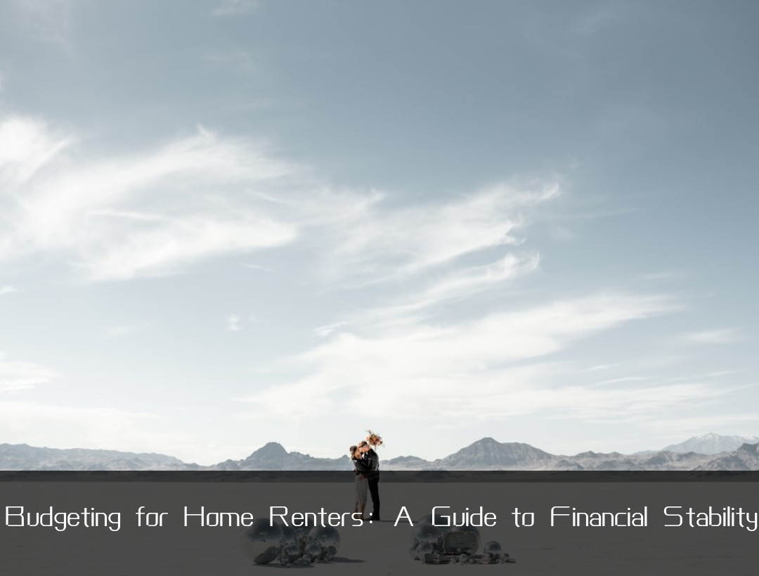 Budgeting for Home Renters: A Guide to Financial Stability