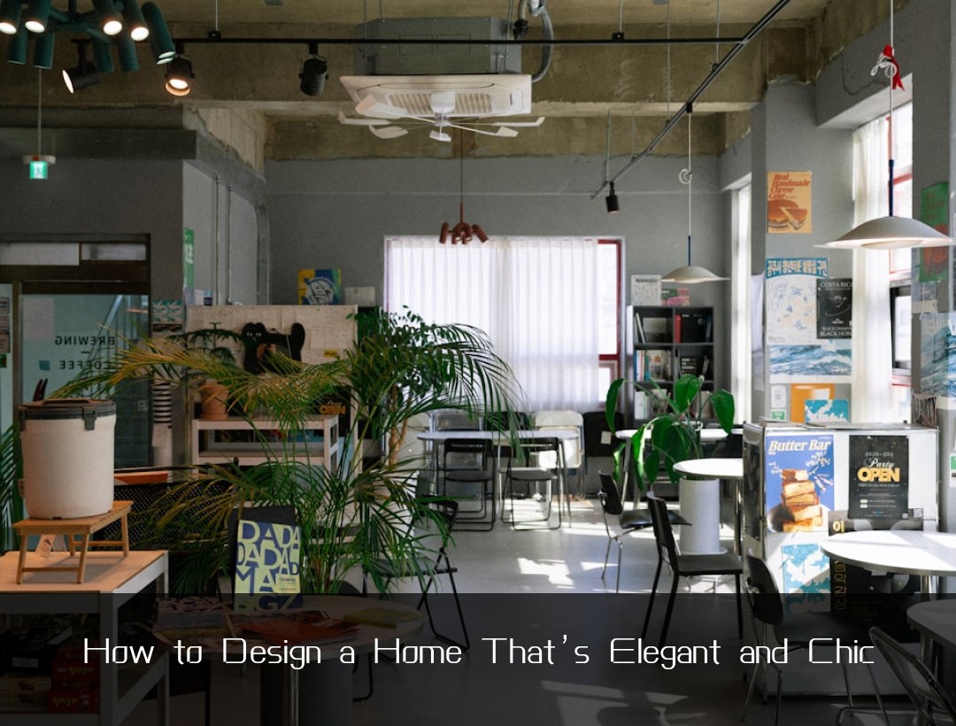 How to Design a Home That’s Elegant and Chic